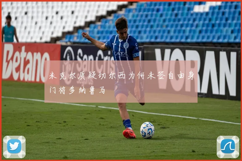 米克尔质疑切尔西为何未签自由身门将多纳鲁马